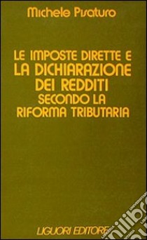 Le imposte dirette e la dichiarazione dei redditi secondo la riforma tributaria libro di Pisaturo Michele