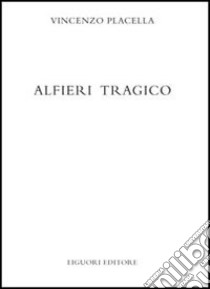 Alfieri tragico libro di Placella