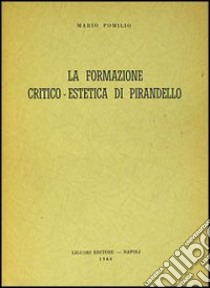 La formazione critico-estetica di Pirandello libro di Pomilio Mario