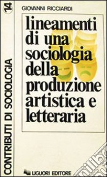 Lineamenti di una sociologia della produzione artistica e letteraria libro di Ricciardi Giovanni