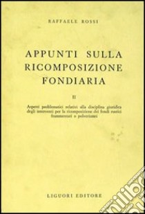 Appunti sulla ricomposizione fondiaria. Vol. 2 libro di Rossi Raffaele