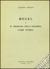 Hegel e il problema della filosofia come storia libro di Sabetti Alfredo