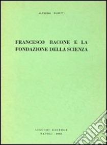 Francesco Bacone e la fondazione della scienza libro di Sabetti Alfredo