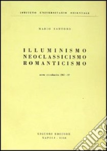 Illuminismo, neoclassicismo, romanticismo libro di Santoro Mario