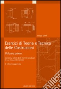 Esercizi di teoria e tecnica delle costruzioni. Vol. 1: Esercizi di calcolo degli elementi strutturali in c.a., in c.a.p. ed in acciaio libro di Sarà Guido