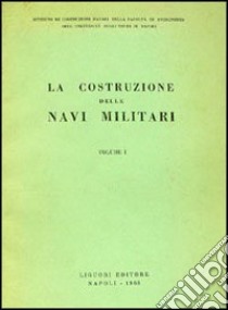 La costruzione delle navi militari. Vol. 1 libro di Spinelli Francesco