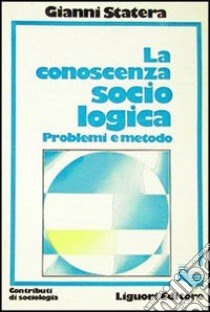 La conoscenza sociologica: problemi e metodo libro di Statera Gianni