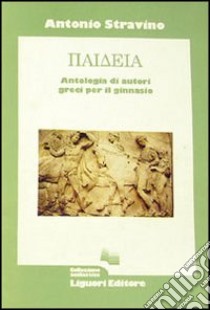 Paideia. Antologia di autori greci. Per il Ginnasio libro di Stravino Antonio