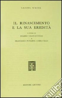 Il Rinascimento e la sua eredità libro di Weise Georg; Giannantonio P. (cur.); Pugliese Carratelli F. (cur.)