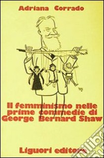 Il femminismo nelle prime commedie di George Bernard Shaw libro di Corrado Adriana