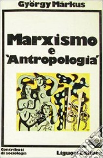 Marxismo e antropologia libro di Markus György