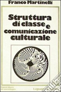 Struttura di classe e comunicazione culturale libro di Martinelli Franco