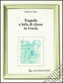 Tragedia e lotta di classe in Grecia libro di Citti Vittorio