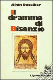 Il dramma di Bisanzio libro di Ducellier Alain