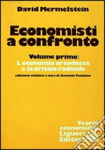 Economisti a confronto. Vol. 1: L'Economia ortodossa e la critica radicale libro di Mermelstein David; Pedalino A. (cur.)