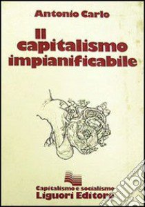 Il capitalismo impianificabile libro di Carlo Antonio