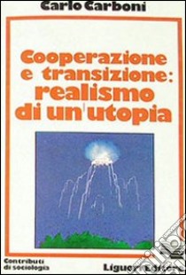 Cooperazione e transizione. Realismo di un'utopia libro di Carboni Carlo