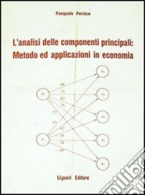 L'analisi delle componenti principali: metodo ed applicazioni in economia libro di Persico Pasquale