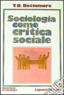 Sociologia come critica sociale libro di Bottomore Thomas B.