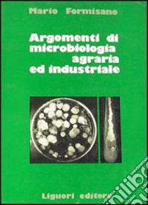 Argomenti di microbiologia agraria ed industriale libro di Formisano Mario