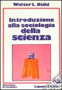 Introduzione alla sociologia della scienza libro di Buhl Walter L.