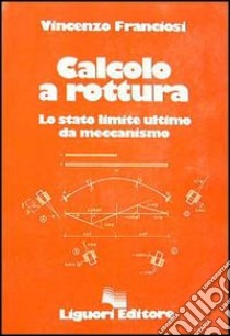 Calcolo a rottura. Lo stato limite ultimo da meccanismo libro di Franciosi Vincenzo