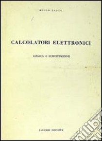 Calcolatori: logica e costituzione libro di Fadini Bruno