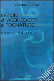 Lezioni di acquedotti e fognature libro di Frega Giuseppe