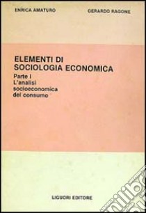 Elementi di sociologia economica. Vol. 1 libro di Amaturo Enrica; Ragone Gerardo