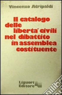 Il catalogo delle libertà civili nel dibattito in Assemblea Costituente libro di Atripaldi Vincenzo