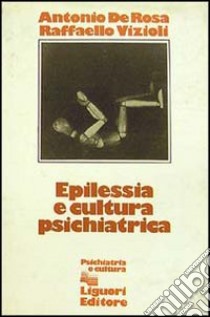 Epilessia e cultura psichiatrica libro di De Rosa Antonio; Vizioli Raffaello