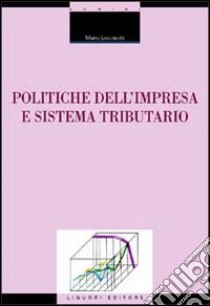 Politiche dell'impresa e sistema tributario libro di Leccisotti Mario