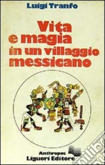 Vita e magia in un villaggio messicano libro di Tranfo Luigi