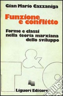 Funzione e conflitto. Forme e classi nella teoria marxiana dello sviluppo libro di Cazzaniga Gian Mario