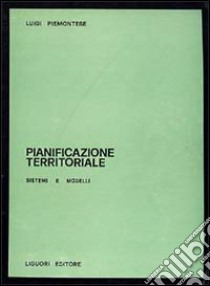 Pianificazione territoriale. Sistemi e modelli libro di Piemontese Luigi