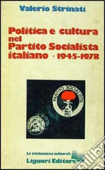 Politica e cultura nel Partito Socialista Italiano (1945-1978) libro di Strinati Valerio