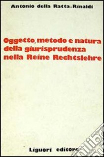 Oggetto, metodo e natura della giurisprudenza nella Reine Rechtslehre libro di Della Ratta Rinaldi Antonio