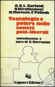 Tecnologia e potere nelle società post-liberali libro di Gurland A. R. L.; Kirchheimer Otto; Marcuse Herbert; Pagliaro G. (cur.)