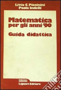 Matematica per gli anni '90. Guida didattica per l'insegnante libro di Piccinini Livio C.; Indelli Paola