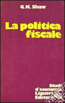 La politica fiscale libro di Shaw Graham K.