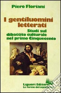 I gentiluomini letterati. Studi sul dibattito culturale nel primo Cinquecento libro di Floriani Piero