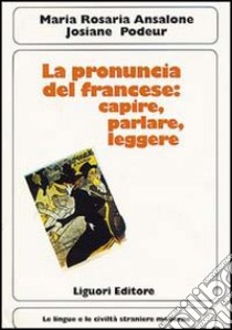 La pronuncia del francese: capire, parlare e leggere. Con due audiocassette libro di Ansalone M. Rosaria; Podeur Josiane