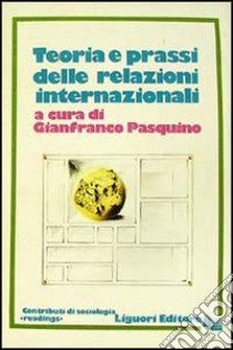 Teoria e prassi delle relazioni internazionali libro di Pasquino G. (cur.)