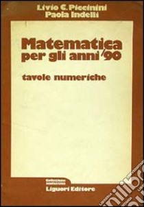 Matematica per gli anni '90. Tavole numeriche libro di Piccinini Livio C. - Indelli Paola