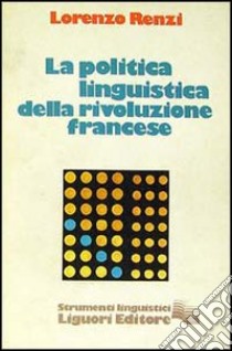 La politica della linguistica della Rivoluzione francese libro di Renzi Lorenzo