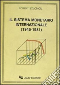 Il sistema monetario internazionale (1945-1981) libro di Solomon Robert