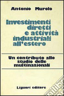 Investimenti diretti e attività industriali all'estero. Un contributo allo studio delle multinazionali libro di Murolo Antonio