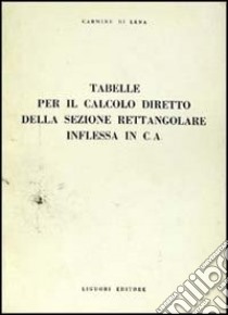 Tabelle per il calcolo diretto della sezione rettangolare inflessa in C. A. libro di Di Lena Carmine