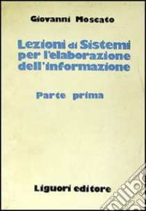 Lezioni di sistemi per la elaborazione dell'informazione libro di Moscato Giovanni