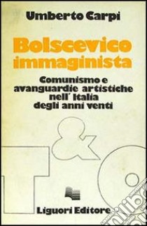 Bolscevico immaginista. Comunismo e avanguardie artistiche nell'Italia degli anni Venti libro di Carpi Umberto